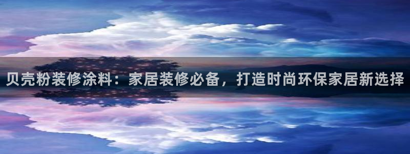 爱游戏直播平台怎么样：贝壳粉装修涂料：家